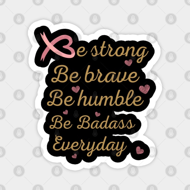 Idea gift of cancer awareness , be strong be brave be humble tees, encouragement for cancer patients, cancer patients gift ideas, inspiration quotes Magnet by Maroon55