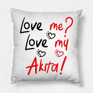 Love Me Love My Akita! Especially for Akita Dog Lovers! Pillow