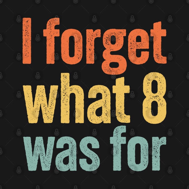 I Forget What 8 Was For... Vintage Funny by Kahfirabu