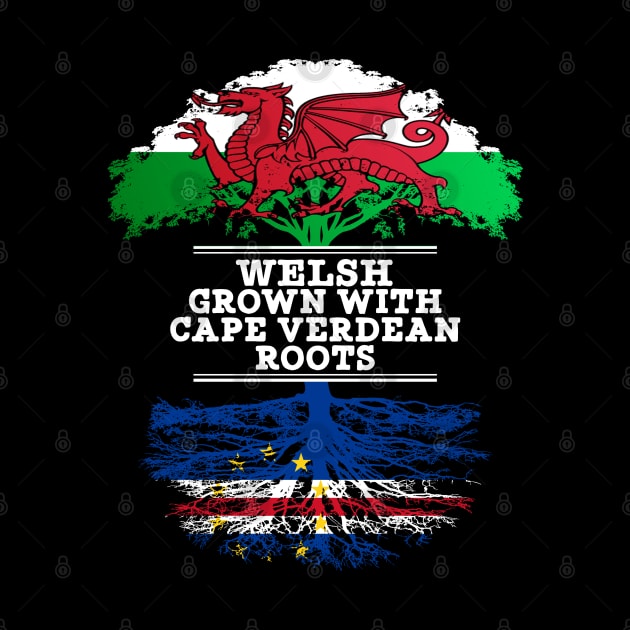 Welsh Grown With Cape Verdean Roots - Gift for Cape Verdean With Roots From Cabo Verde by Country Flags