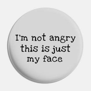 I'm Not Angry This Is Just My Face Pin