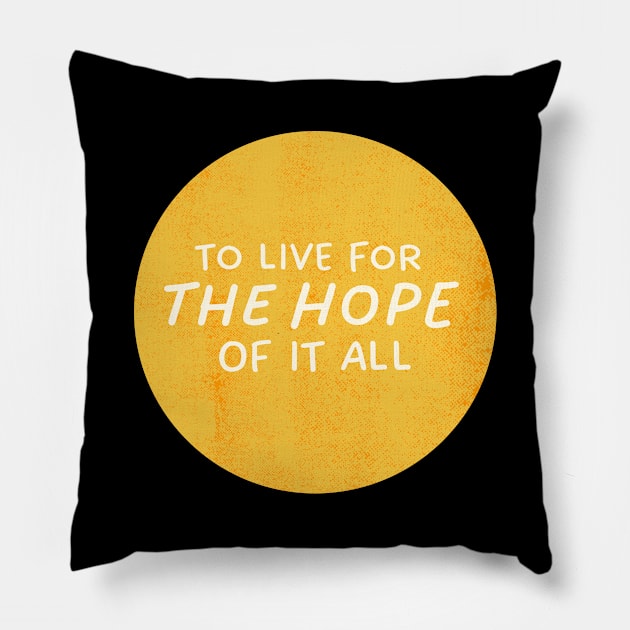 To Live For The Hope Of It All Pillow by TayaDesign