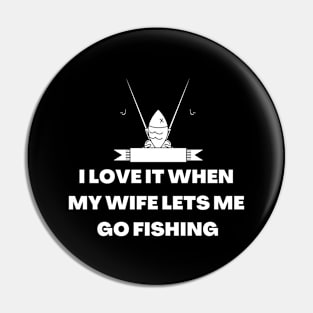 I LOVE IT WHEN MY WIFE LETS ME GO FISHING Pin