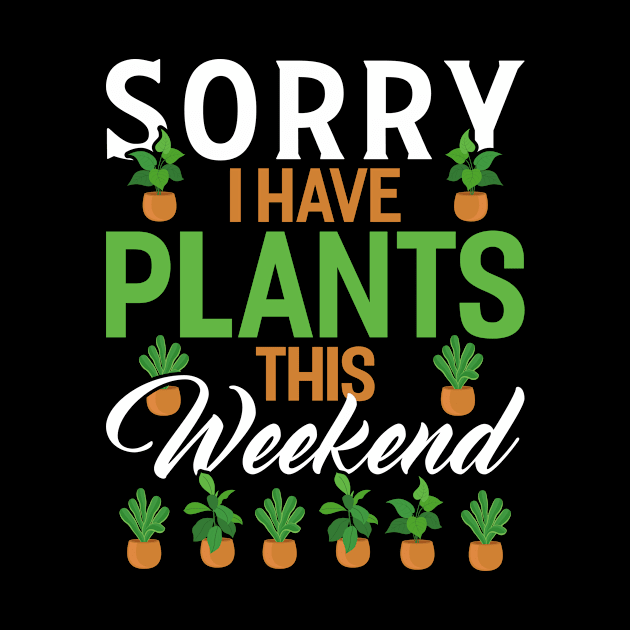 sorry i have plants this weekend Funny Garden Gardening Plant by Tee__Dot