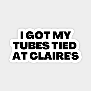 I got my tubes tied at Claire's Magnet