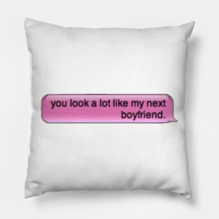 You look a lot like my next boyfriend Pillow