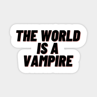 the world is a vampire Magnet