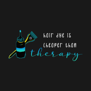 Hair Dye is Cheaper Than Therapy T-Shirt