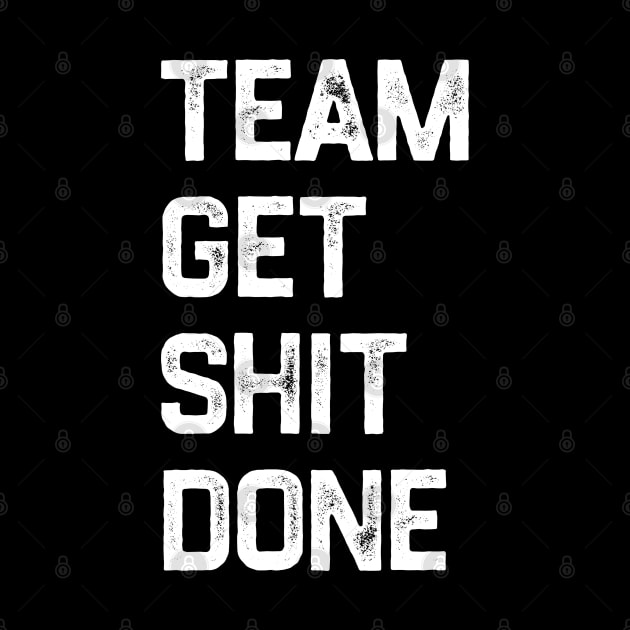 Team Get Shit Done White Textured Grunge by erythroxian-merch