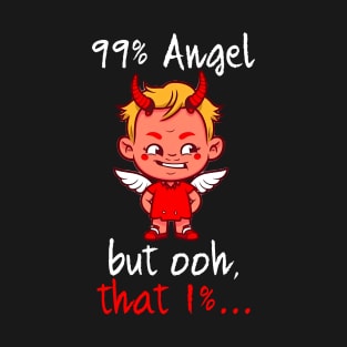 99% angel...but oh that 1% T-Shirt