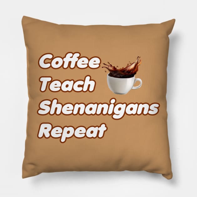 Coffee Teach Shenanigans Repeat - Funny Saint Patrick's Day Teacher Gifts Pillow by PraiseArts 