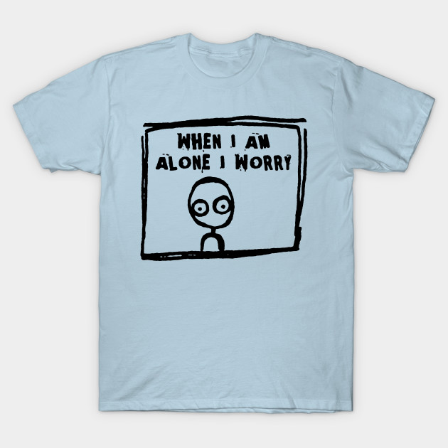 Discover When I'm Alone I Worry - Fun - T-Shirt