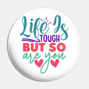 Life is Tough, But So Are You Pin