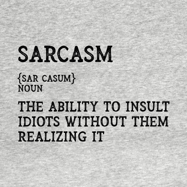 The Definition Of Sarcasm Funny And Sarcastic Sarcasm T Shirt