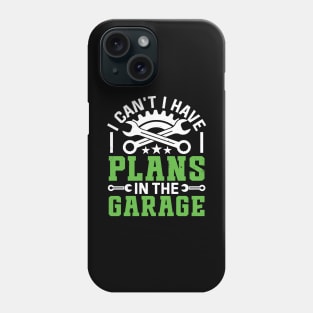 I Can't I Have Plans In The Garage Funny Quote Phone Case