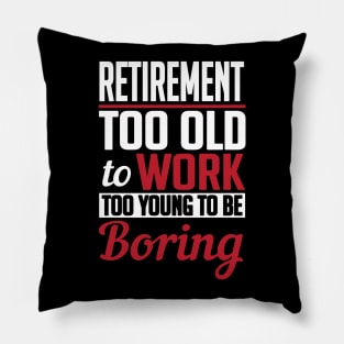 Retirement too old to work to young to be boring Pillow