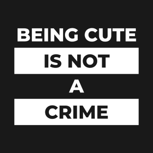 Beeing Cute Is Not A Crime (White Print) T-Shirt