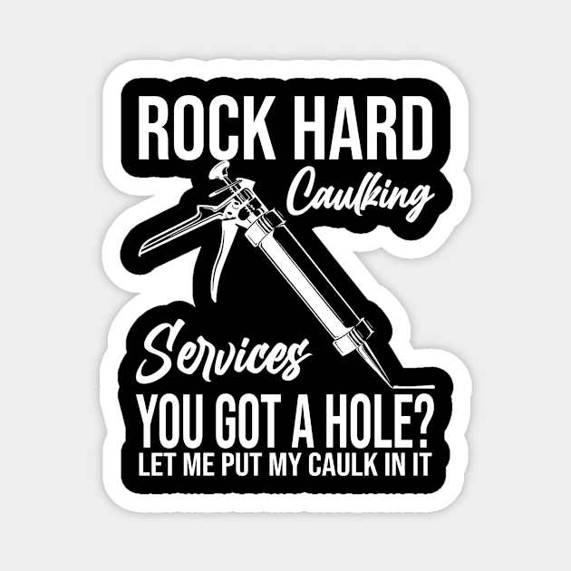 Rock Hard Caulking Services You Got A Hole? Let Me Put Caulk Magnet by MaxACarter