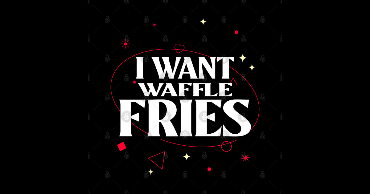 I Want Waffle Fries I Want Waffle Fries Sticker TeePublic