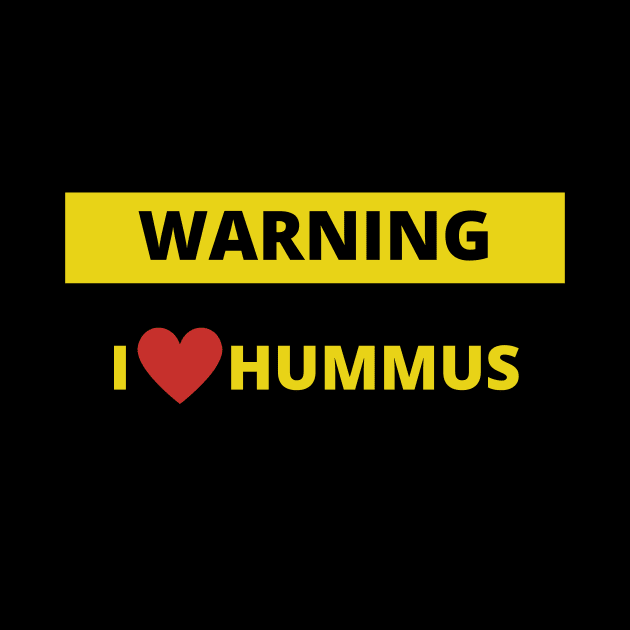 Warning I love Hummus by bobinsoil