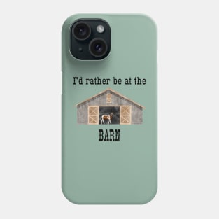 I'd Rather Be at the Barn Phone Case