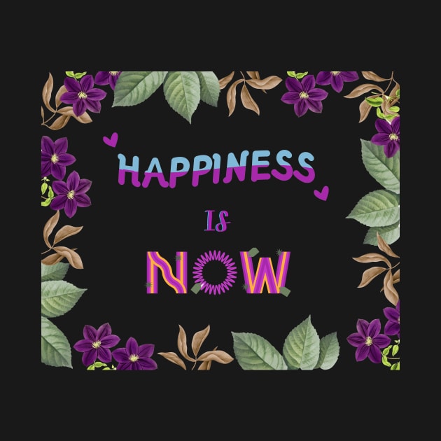 Happiness is now, quote for life by Yenz4289