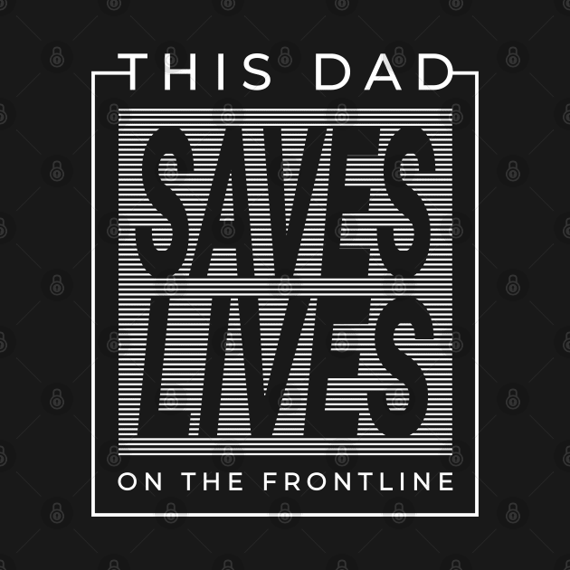 This Dad Saves Lives On The Front line Streetwear Urbanwear Fathers Day by Just Kidding Co.