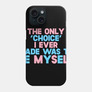 The Only 'Choice' I Ever Made Was To Be Myself Phone Case