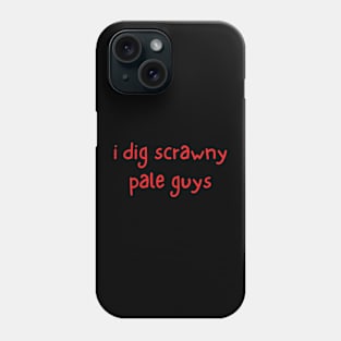 i dig scrawny pale guys Phone Case