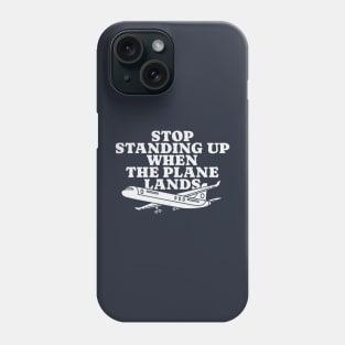 Stop Standing Up When The Plane Lands Phone Case