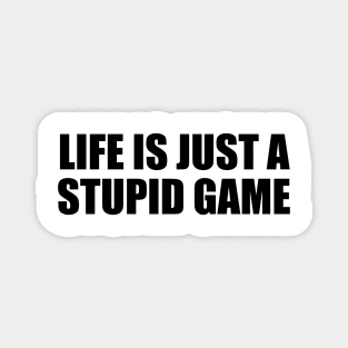 Life is just a stupid game Magnet