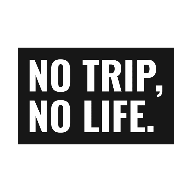 No Trip, No Life by RoadTripWin