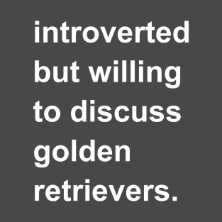 Introverted But Willing To Discuss Golden Retrievers T-Shirt