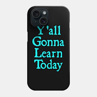 Y'all Gonna Learn Today Phone Case