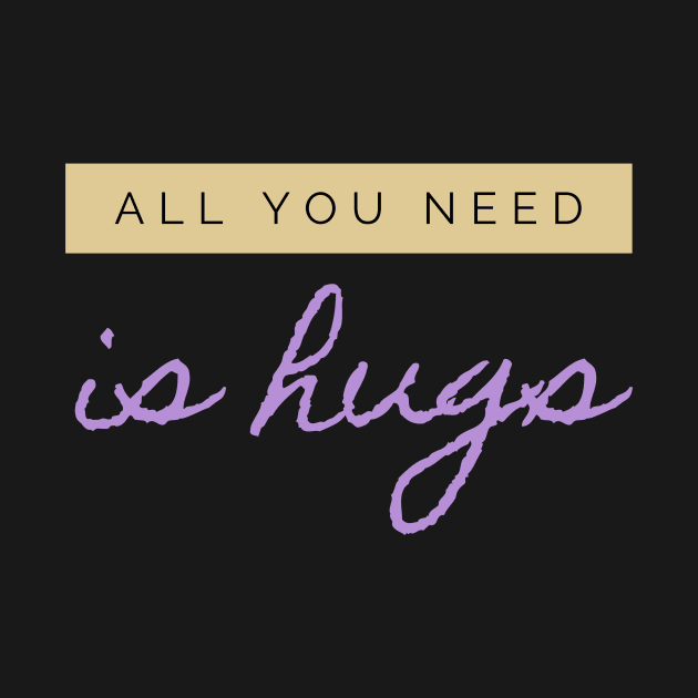 All you need is Hugs by Just In Tee Shirts