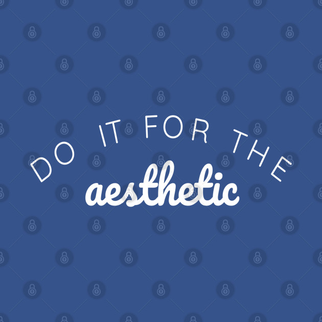 Discover Do it for the Aesthetic - Aesthetic Designs - T-Shirt