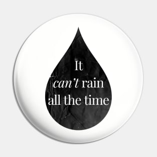 It Can't Rain All The Time Pin