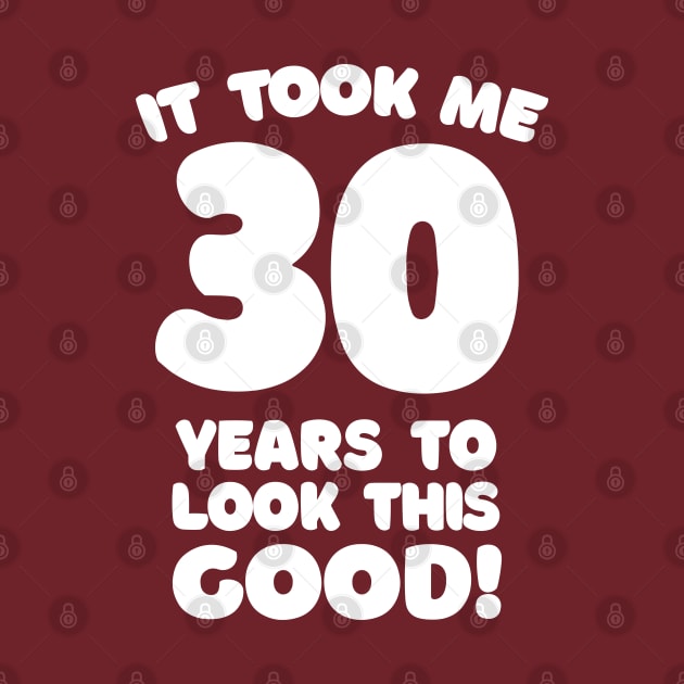 It Took Me 30 Years To Look This Good - Funny Birthday Design by DankFutura