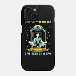 You Can't Scare Me. I've Been in a UFO. Phone Case