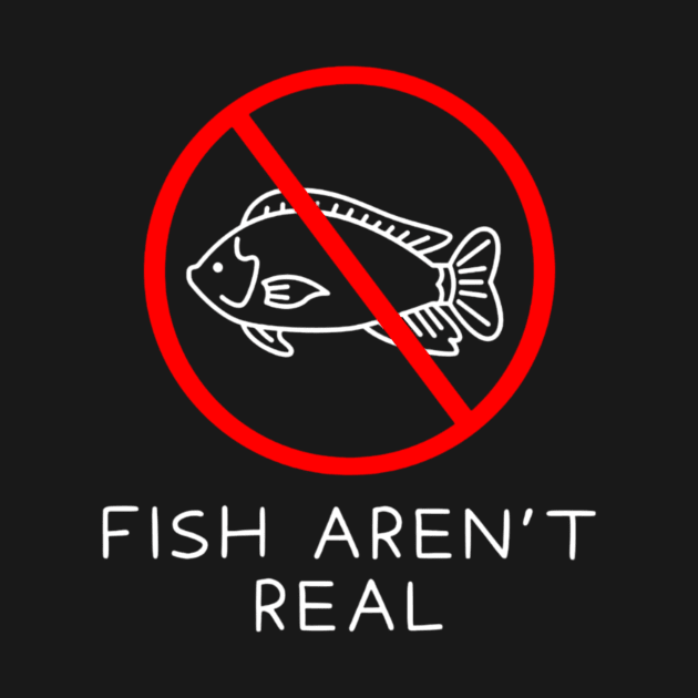 Fish Aren't Real Shirt, Funny Fish Shirt, Fish Meme Shirt, Oddly Specific Shirt, Funny Meme Shirt, Sarcastic Saying Shirt, Parody Shirt by L3GENDS