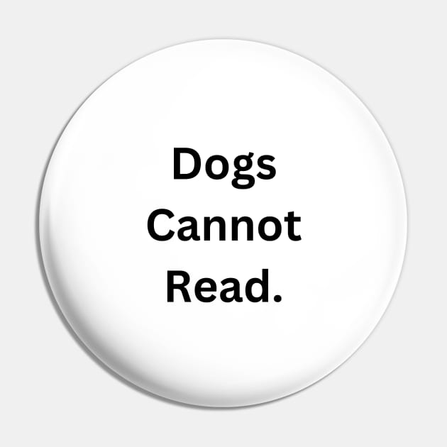 Dogs Cannot Read Pin by RandomSentenceGenerator