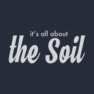 it's all about the Soil! T-Shirt