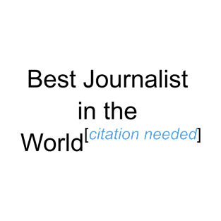 Best Journalist in the World - Citation Needed! T-Shirt