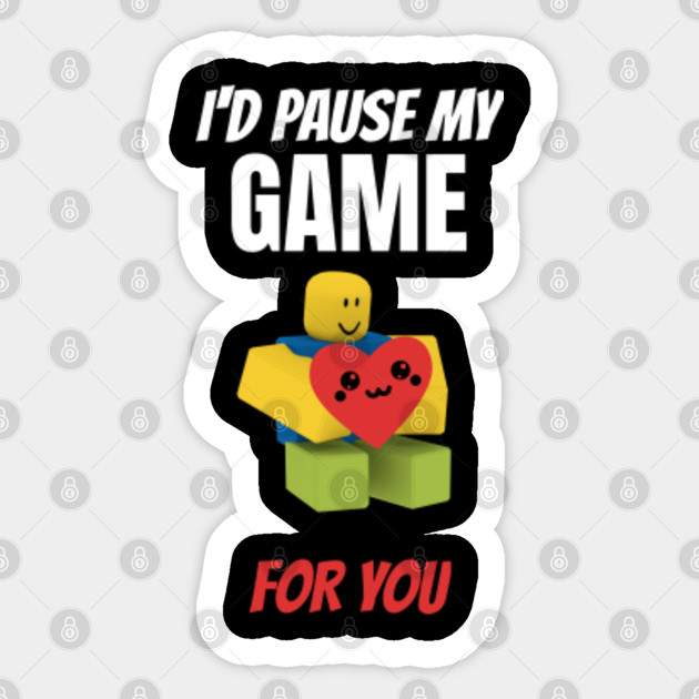Roblox Noob With Heart I D Pause My Game For You Valentines Day - roblox oof stickers teepublic