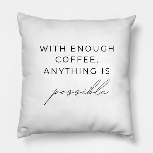 WITH ENOUGH COFFEE, ANYTHING IS possible Quotes Black Typography Pillow