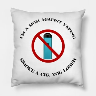 im a mom against vape smoke a c!g you loser Pillow