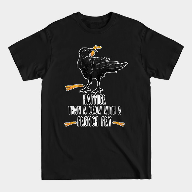 Disover Happier Than a Crow with a French Fry - Crow - T-Shirt