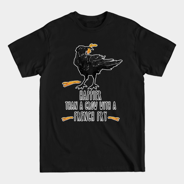Discover Happier Than a Crow with a French Fry - Crow - T-Shirt