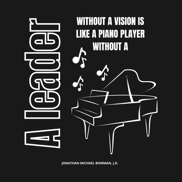 A Leader Without A Vision Is Like a Piano Player Without A Piano by Clear Picture Leadership Designs