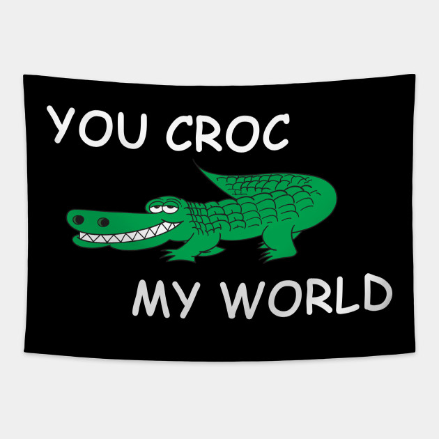 You Croc My World - Crocodile Funny Quote - Croc - Tapestry | TeePublic You Croc My World - Crocodile Funny Quote - Croc - Tapestry | TeePublic